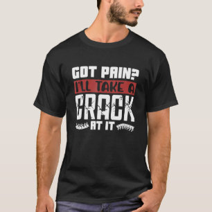 Got Pain I'll Take A Crack Chiropractic Spine Chir T-Shirt