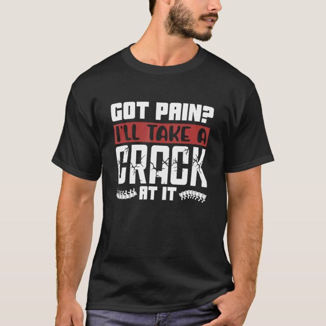 Got Pain I'll Take A Crack Chiropractic Spine Chir T-Shirt (Front)