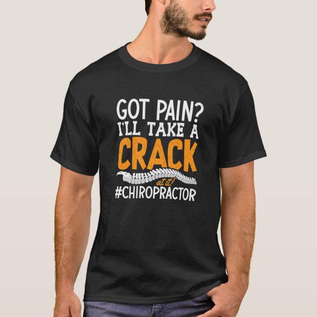 Got Pain I'll Take A Crack Spine Chiropractor Chir T-Shirt (Front)