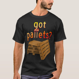 Got Pallets? T-Shirt