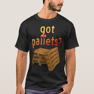 Got Pallets? T-Shirt