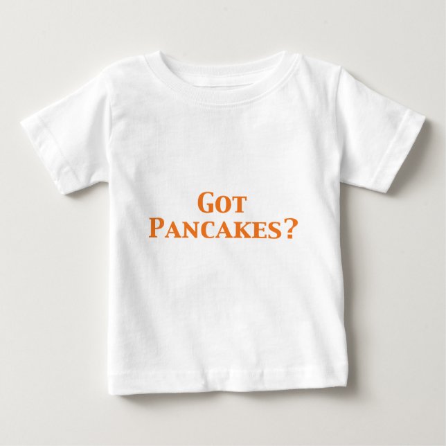 Got Pancakes Gifts Baby T-Shirt (Front)