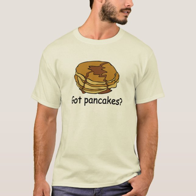 Got Pancakes? T-Shirt (Front)