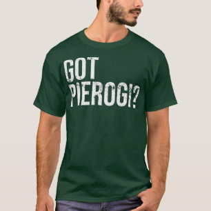Got Pierogi Pierogies Polish Food Gift T-Shirt