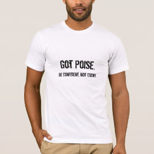 Got Poise t-shirt.  Be confident, not cocky. T-Shirt