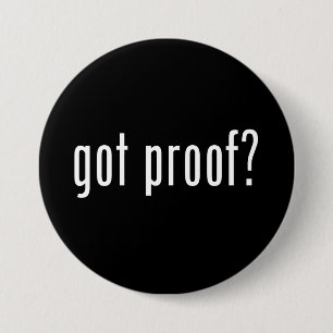 got proof? 7.5 cm round badge