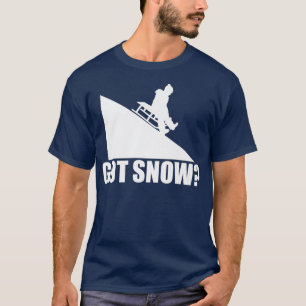 Got Snow Funny Snow Sledding Driver Sled Fan Winte T-Shirt