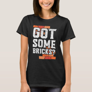 Got Some Bricks Brickmason Construction Worker Bri T-Shirt