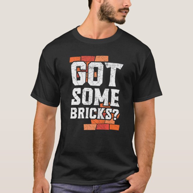 Got Some Bricks Brickmason Construction Worker Bri T-Shirt (Front)