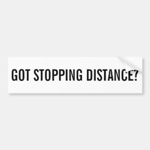 Got Stopping Distance? Bumper Sticker