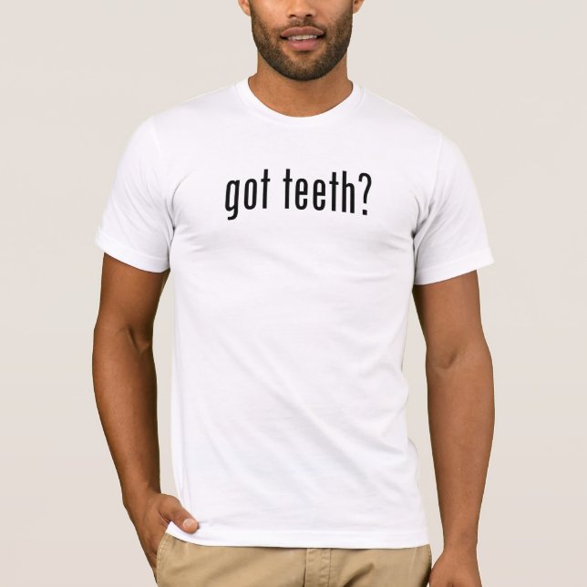 Got Teeth? T-Shirt (Front)
