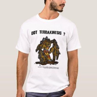 Got Terrakinesis ? T-Shirt