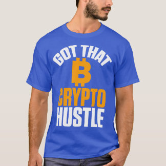 Got That Crypto Hustle Bitcoin BTC Cryptocurrency T-Shirt