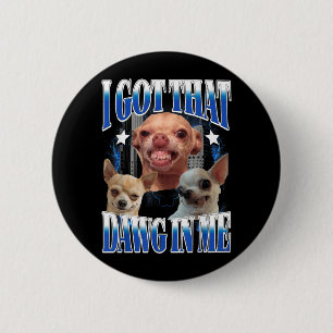 Got That Dawg in Funny Dog Chihuahua Lovers Funny 6 Cm Round Badge