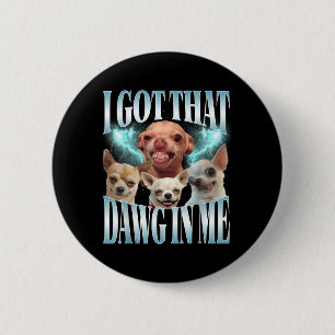 Got That Dawg in Funny Dog Chihuahua Lovers Funny 6 Cm Round Badge