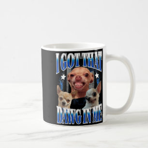 Got That Dawg in Funny Dog Chihuahua Lovers Funny Coffee Mug