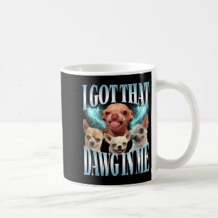 Got that dawg in funny dog chihuahua lovers funny coffee mug