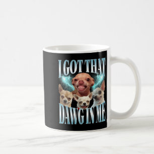Got That Dawg in Funny Dog Chihuahua Lovers Funny Coffee Mug