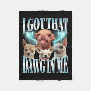 Got That Dawg in Funny Dog Chihuahua Lovers Funny Fleece Blanket