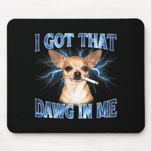 Got that Dawg in Funny Dog Chihuahua Lovers Funny Mouse Pad