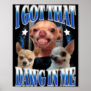 Got That Dawg in Funny Dog Chihuahua Lovers Funny Poster