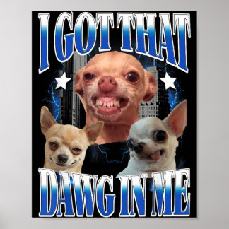 Got That Dawg in Funny Dog Chihuahua Lovers Funny Poster