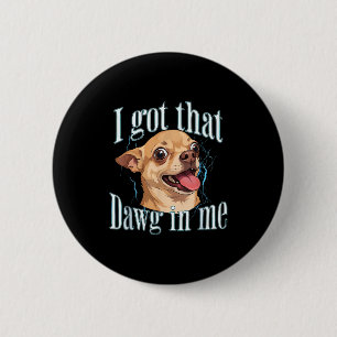 Got that dog in funny dog chihuahua lovers men 6 cm round badge