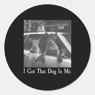 Got that dog in funny dog chihuahua lovers men classic round sticker