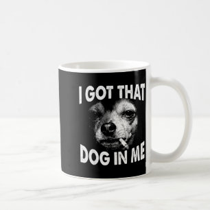 Got that Dog in Funny Dog Chihuahua Lovers Men Coffee Mug