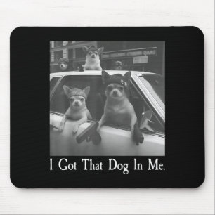 Got that dog in funny dog chihuahua lovers men mouse pad