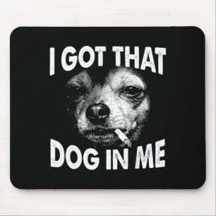 Got that dog in funny dog chihuahua lovers men mouse pad