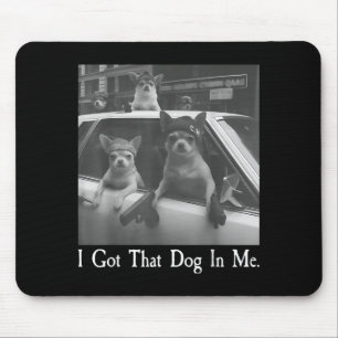 Got that Dog in Funny Dog Chihuahua Lovers Men Mouse Pad