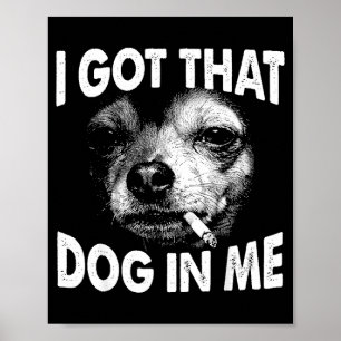 Got that dog in funny dog chihuahua lovers men poster