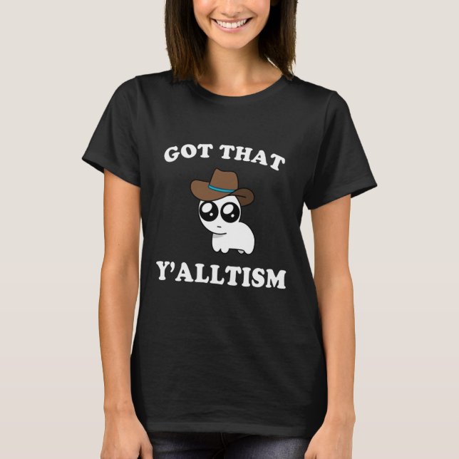 Got That Y'alltism Autism Creature Meme  T-Shirt (Front)