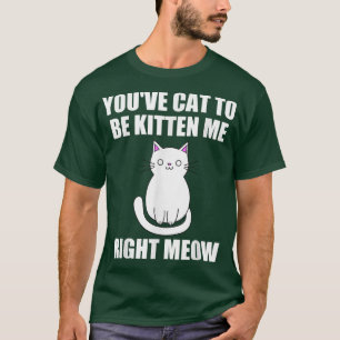Got To Be Kidding Me Pun T Kitten Cat Lover T T-Shirt