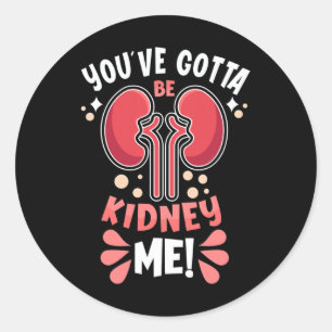 Got To Be Kidney Me Dialysis Patient Kidney Awaren Classic Round Sticker