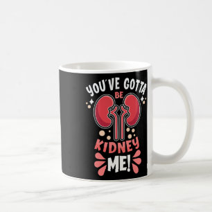 Got To Be Kidney Me Dialysis Patient Kidney Awaren Coffee Mug