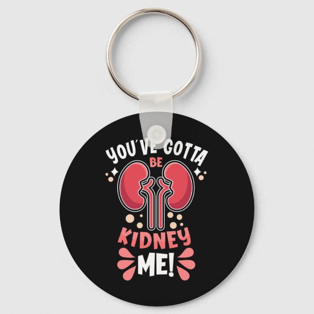 Got To Be Kidney Me Dialysis Patient Kidney Awaren Key Ring (Front)