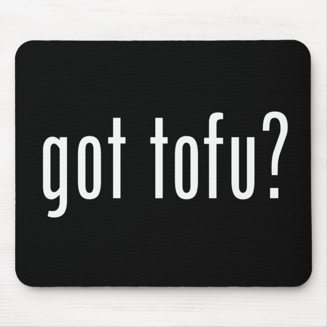 Got Tofu? Vegan Vegetarian Protein! Mouse Pad (Front)