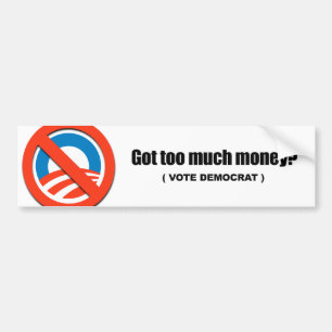 Got too much money - Vote Democrat Bumper Sticker