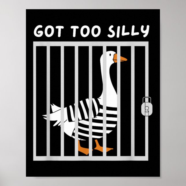 Got Too Silly Funny Goose Humour Meme  Poster (Front)