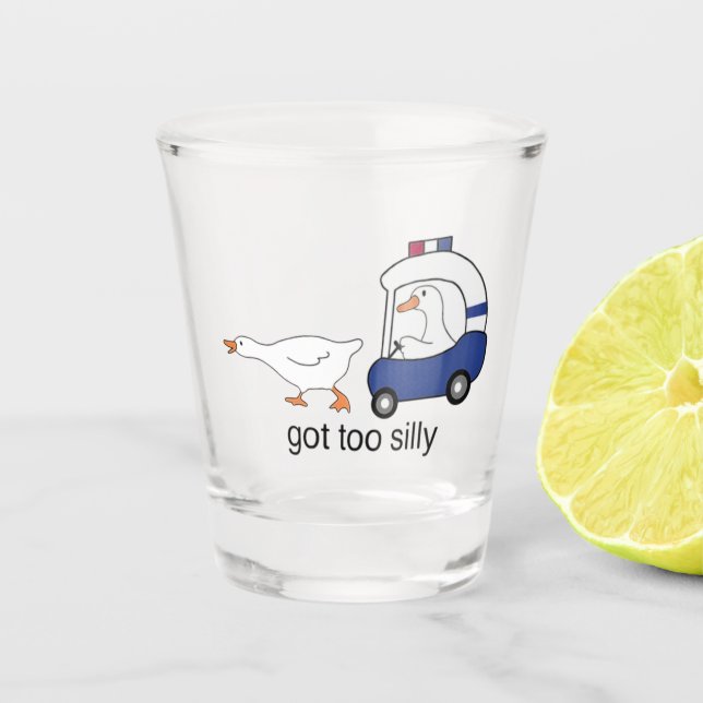 Got Too Silly Funny Goose Police Humour Shot Glass (Front)