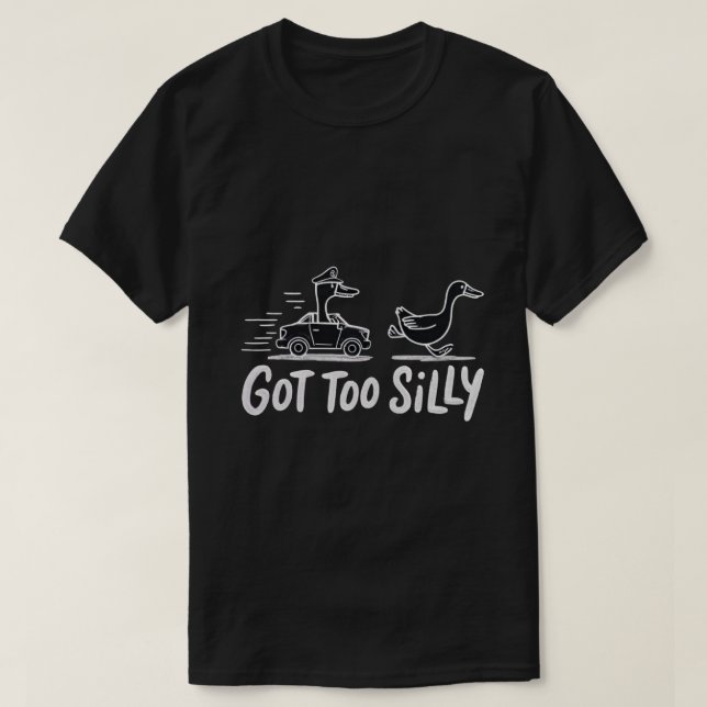 Got Too Silly Funny Goose Police Humour T-Shirt (Design Front)