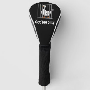 Got Too Silly Funny Goose Pun Humour Animal Lovers Golf Head Cover