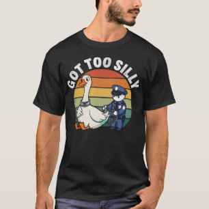 Got Too Silly Funny Goose Pun Humour For Animal T-Shirt