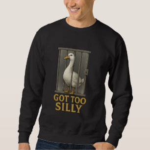 Got Too Silly Funny Goose Pun Humour Sweatshirt