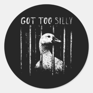 Got Too Silly Goose Meme Funny Goose Jailbird Classic Round Sticker
