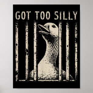 Got Too Silly Goose Meme Funny Goose Jailbird Poster