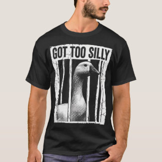 Got Too Silly Goose Meme Ironic Sarcastic T-Shirt