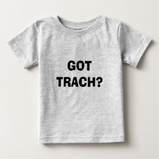 GOT TRACH? BABY T-Shirt